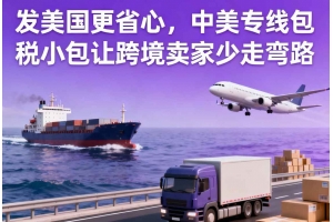發美國更省心，中美專線包稅小包讓跨境賣家少走彎路